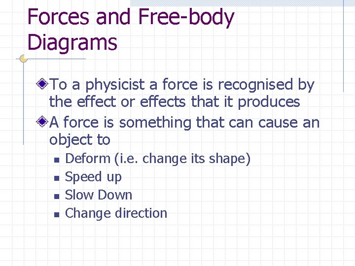 Forces and Free-body Diagrams To a physicist a force is recognised by the effect