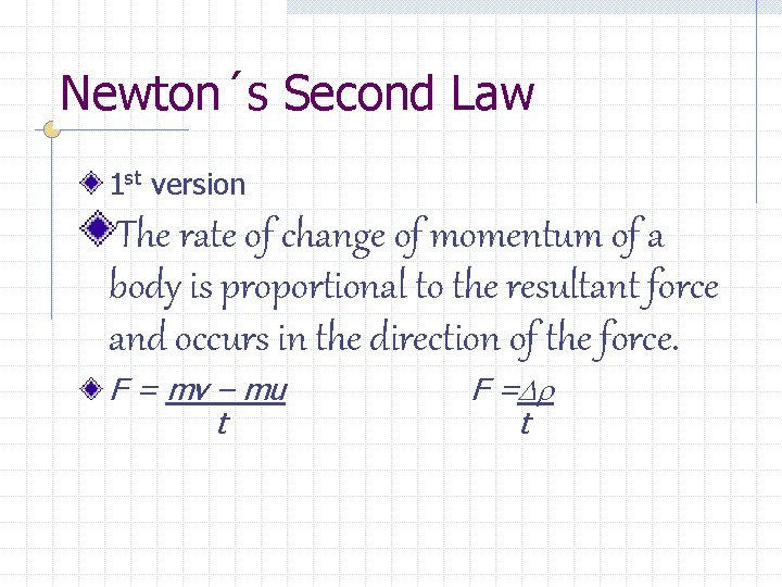 Newton´s Second Law 1 st version The rate of change of momentum of a