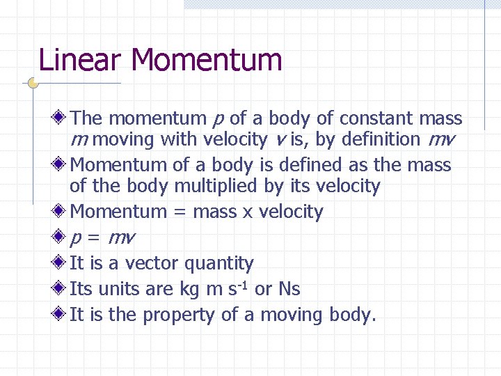 Linear Momentum The momentum p of a body of constant mass m moving with