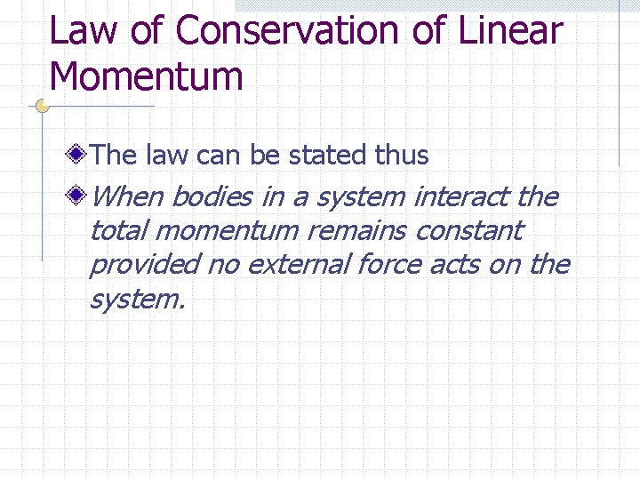 Law of Conservation of Linear Momentum The law can be stated thus When bodies