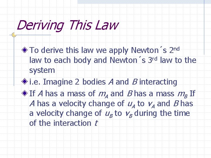 Deriving This Law To derive this law we apply Newton´s 2 nd law to