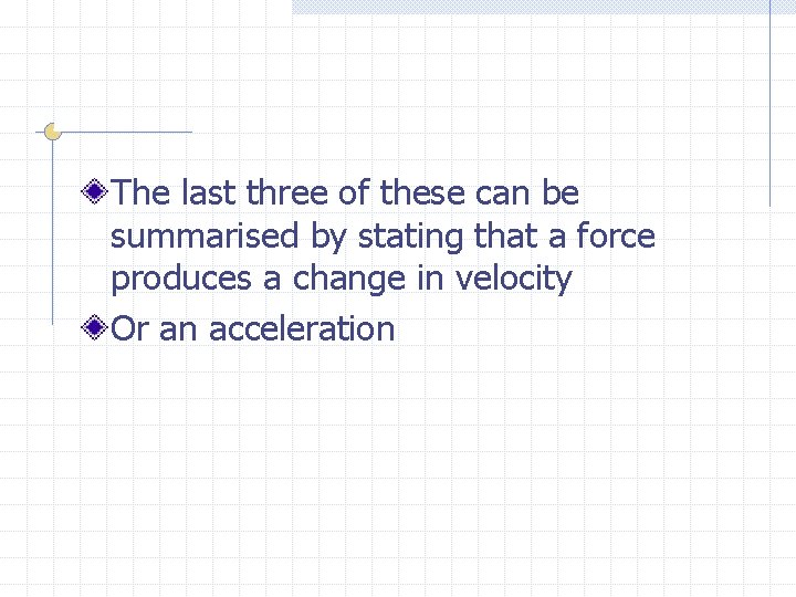 The last three of these can be summarised by stating that a force produces
