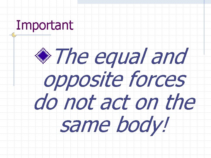 Important The equal and opposite forces do not act on the same body! 