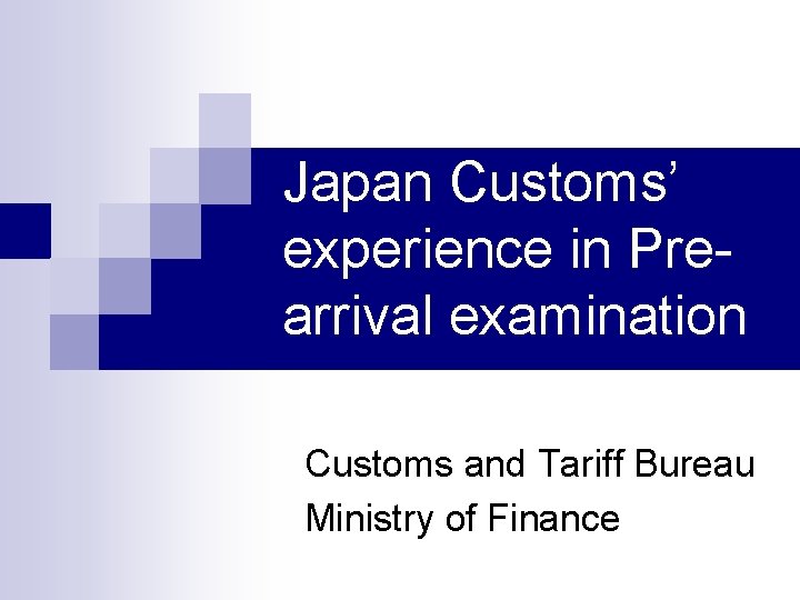 Japan Customs’ experience in Prearrival examination Customs and Tariff Bureau Ministry of Finance Japan Customs’ experience in Prearrival examination Customs and Tariff Bureau Ministry of Finance