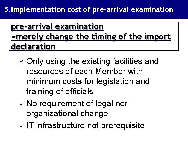 5. Implementation cost of pre-arrival examination =merely change the timing of the import declaration 5. Implementation cost of pre-arrival examination =merely change the timing of the import declaration