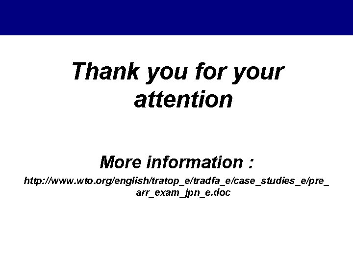 Thank you for your attention More information : http: //www. wto. org/english/tratop_e/tradfa_e/case_studies_e/pre_ arr_exam_jpn_e. doc Thank you for your attention More information : http: //www. wto. org/english/tratop_e/tradfa_e/case_studies_e/pre_ arr_exam_jpn_e. doc