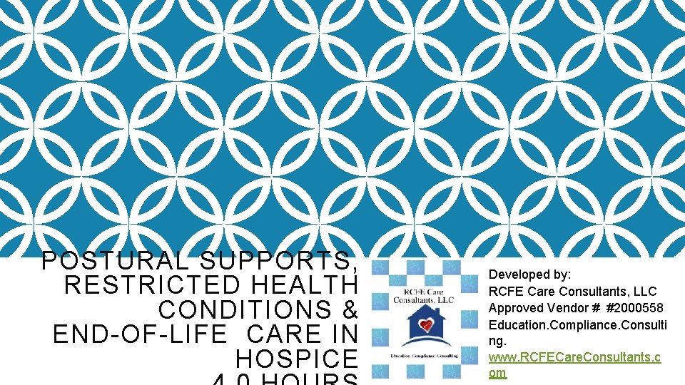 POSTURAL SUPPORTS, RESTRICTED HEALTH CONDITIONS & END-OF-LIFE CARE IN HOSPICE Developed by: RCFE Care POSTURAL SUPPORTS, RESTRICTED HEALTH CONDITIONS & END-OF-LIFE CARE IN HOSPICE Developed by: RCFE Care