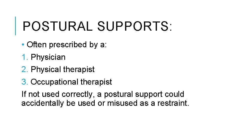 POSTURAL SUPPORTS: • Often prescribed by a: 1. Physician 2. Physical therapist 3. Occupational POSTURAL SUPPORTS: • Often prescribed by a: 1. Physician 2. Physical therapist 3. Occupational