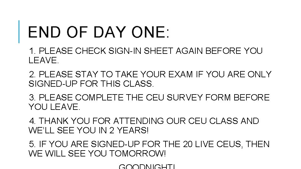 END OF DAY ONE: 1. PLEASE CHECK SIGN-IN SHEET AGAIN BEFORE YOU LEAVE. 2. END OF DAY ONE: 1. PLEASE CHECK SIGN-IN SHEET AGAIN BEFORE YOU LEAVE. 2.