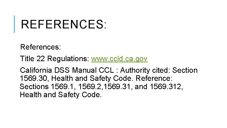 REFERENCES: References: Title 22 Regulations: www. ccld. ca. gov California DSS Manual CCL : REFERENCES: References: Title 22 Regulations: www. ccld. ca. gov California DSS Manual CCL :