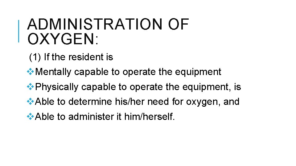 ADMINISTRATION OF OXYGEN: (1) If the resident is v. Mentally capable to operate the ADMINISTRATION OF OXYGEN: (1) If the resident is v. Mentally capable to operate the