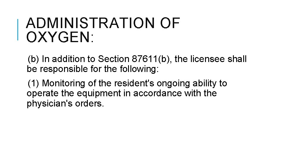 ADMINISTRATION OF OXYGEN: (b) In addition to Section 87611(b), the licensee shall be responsible ADMINISTRATION OF OXYGEN: (b) In addition to Section 87611(b), the licensee shall be responsible