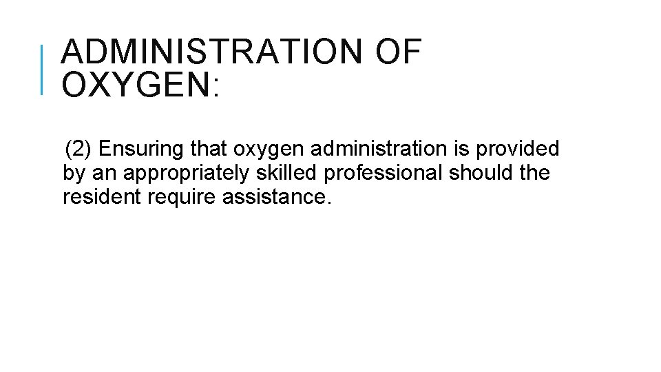 ADMINISTRATION OF OXYGEN: (2) Ensuring that oxygen administration is provided by an appropriately skilled ADMINISTRATION OF OXYGEN: (2) Ensuring that oxygen administration is provided by an appropriately skilled