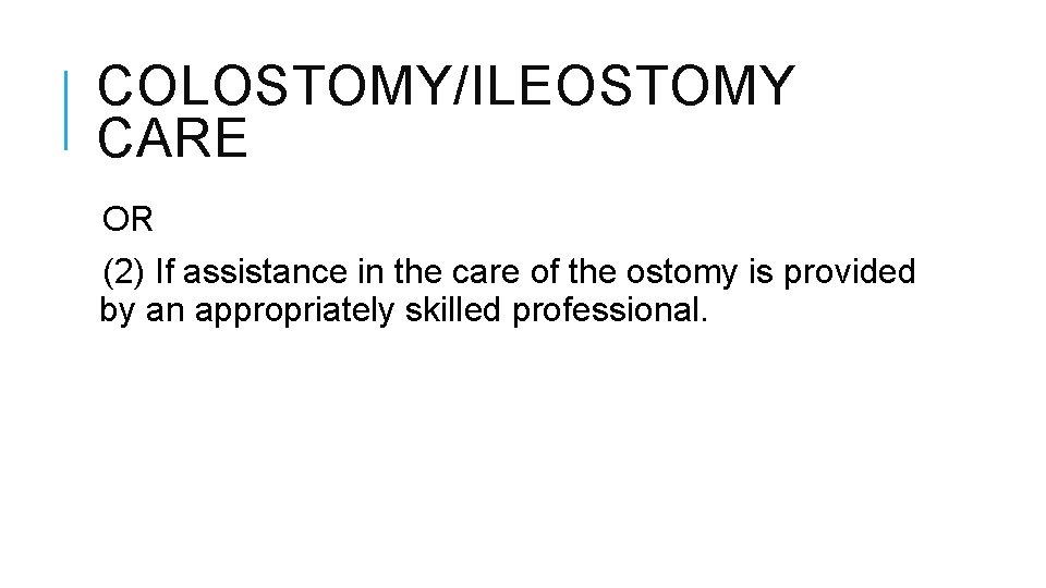 COLOSTOMY/ILEOSTOMY CARE OR (2) If assistance in the care of the ostomy is provided COLOSTOMY/ILEOSTOMY CARE OR (2) If assistance in the care of the ostomy is provided