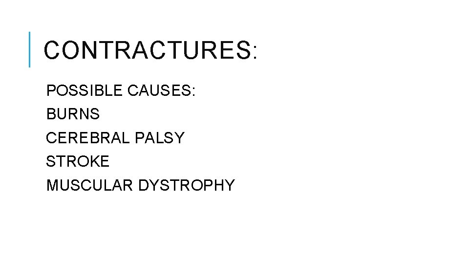 CONTRACTURES: POSSIBLE CAUSES: BURNS CEREBRAL PALSY STROKE MUSCULAR DYSTROPHY CONTRACTURES: POSSIBLE CAUSES: BURNS CEREBRAL PALSY STROKE MUSCULAR DYSTROPHY