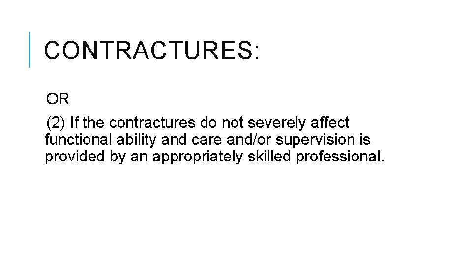CONTRACTURES: OR (2) If the contractures do not severely affect functional ability and care CONTRACTURES: OR (2) If the contractures do not severely affect functional ability and care