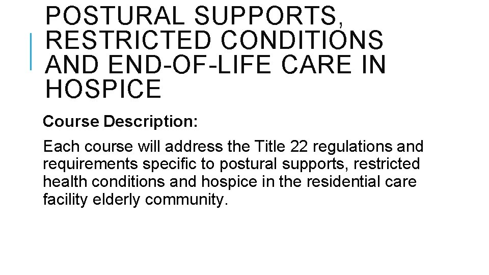 POSTURAL SUPPORTS, RESTRICTED CONDITIONS AND END-OF-LIFE CARE IN HOSPICE Course Description: Each course will POSTURAL SUPPORTS, RESTRICTED CONDITIONS AND END-OF-LIFE CARE IN HOSPICE Course Description: Each course will