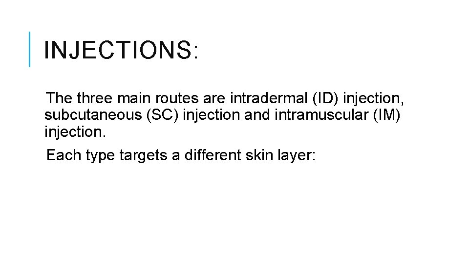INJECTIONS: The three main routes are intradermal (ID) injection, subcutaneous (SC) injection and intramuscular INJECTIONS: The three main routes are intradermal (ID) injection, subcutaneous (SC) injection and intramuscular