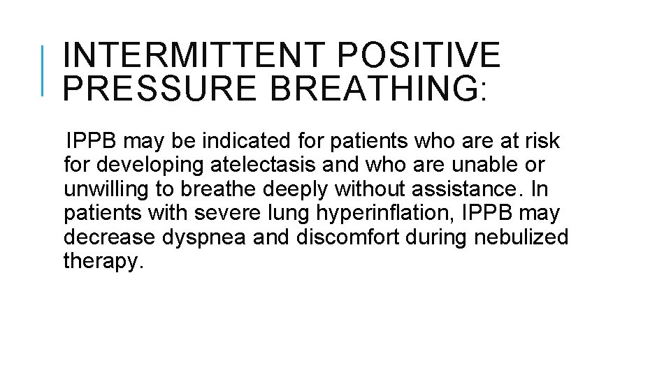 INTERMITTENT POSITIVE PRESSURE BREATHING: IPPB may be indicated for patients who are at risk INTERMITTENT POSITIVE PRESSURE BREATHING: IPPB may be indicated for patients who are at risk