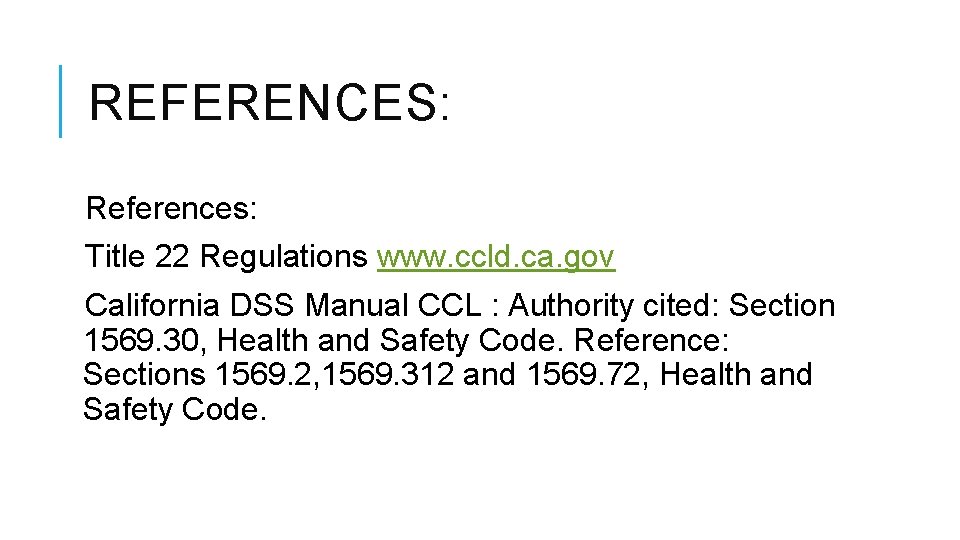 REFERENCES: References: Title 22 Regulations www. ccld. ca. gov California DSS Manual CCL : REFERENCES: References: Title 22 Regulations www. ccld. ca. gov California DSS Manual CCL :