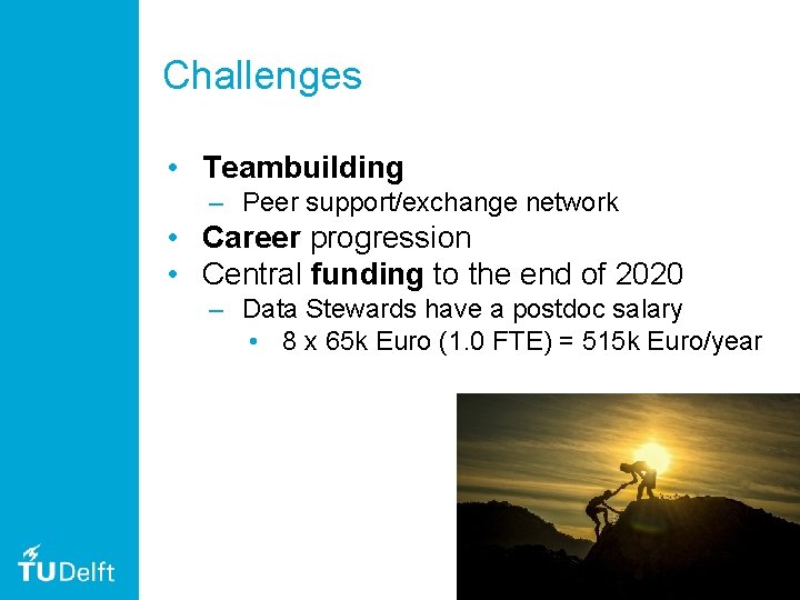 Challenges • Teambuilding – Peer support/exchange network • Career progression • Central funding to