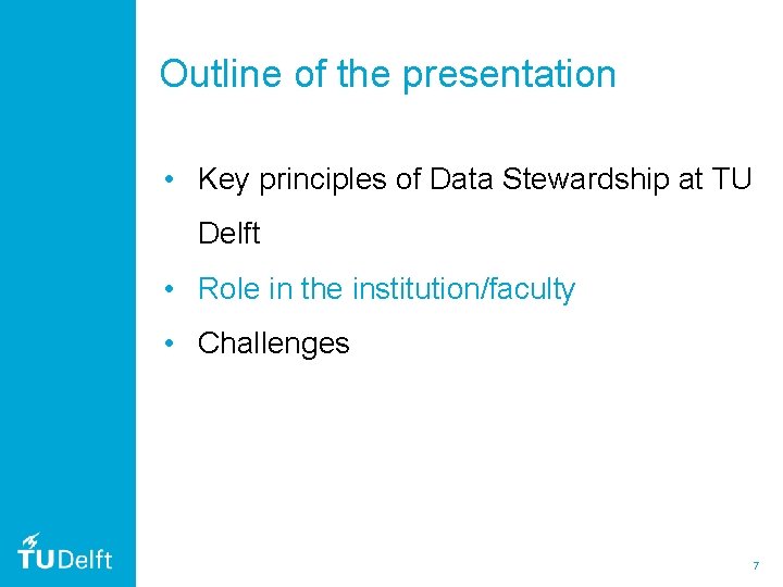 Outline of the presentation • Key principles of Data Stewardship at TU Delft •