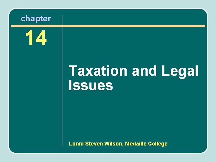 chapter 14 Taxation and Legal Issues Lonni Steven Wilson, Medaille College 