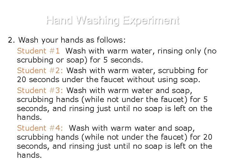 2. Wash your hands as follows: Student #1 Wash with warm water, rinsing only