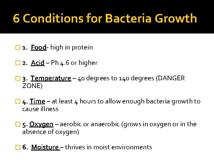 6 Conditions for Bacteria Growth � 1. Food- high in protein � 2. Acid