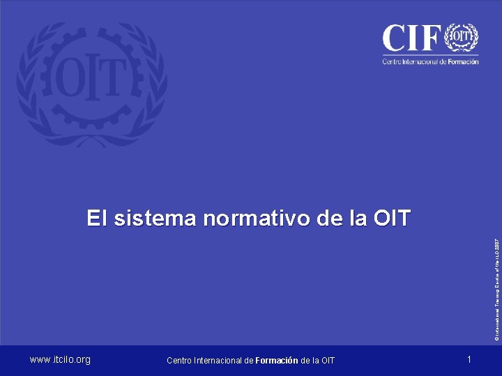 © International Training Centre of the ILO 2007 El sistema normativo de la OIT