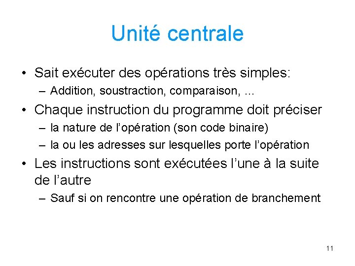 Unité centrale • Sait exécuter des opérations très simples: – Addition, soustraction, comparaison, …