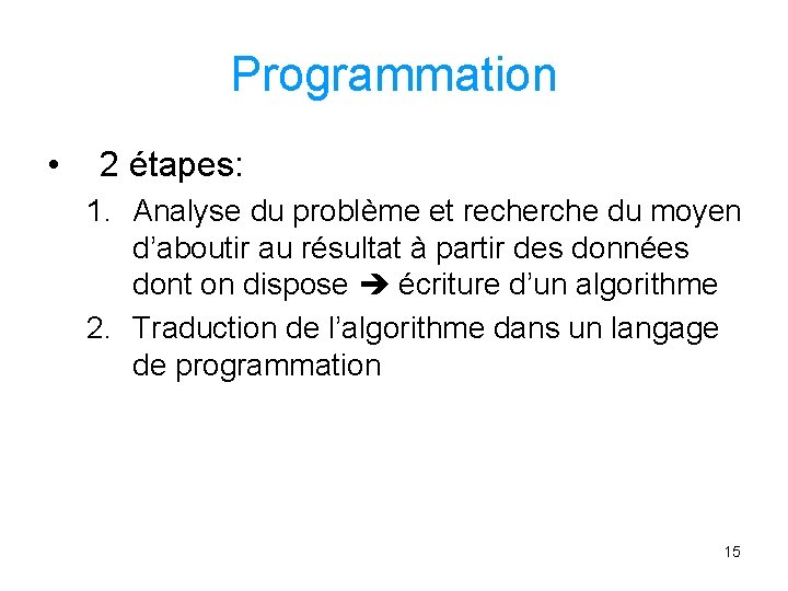 Programmation • 2 étapes: 1. Analyse du problème et recherche du moyen d’aboutir au