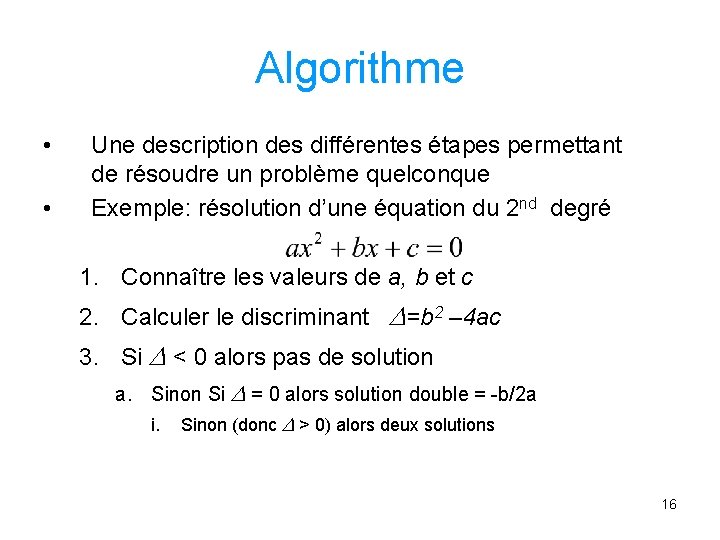 Algorithme • • Une description des différentes étapes permettant de résoudre un problème quelconque
