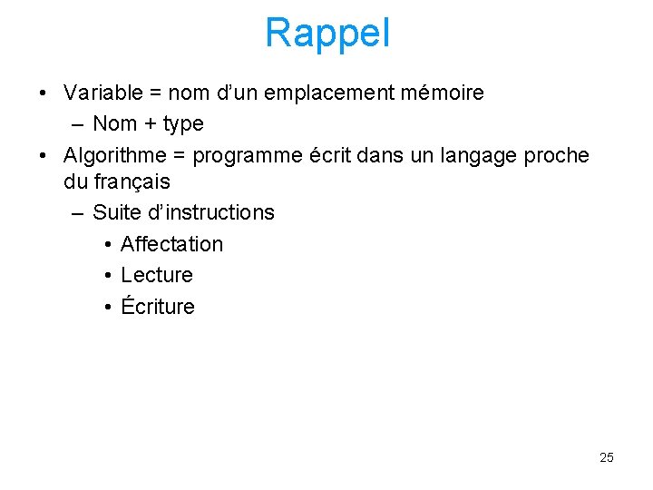 Rappel • Variable = nom d’un emplacement mémoire – Nom + type • Algorithme