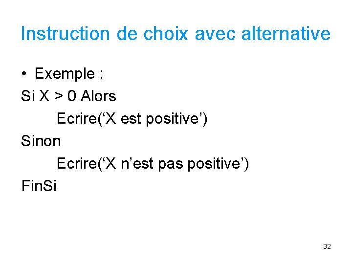 Instruction de choix avec alternative • Exemple : Si X > 0 Alors Ecrire(‘X