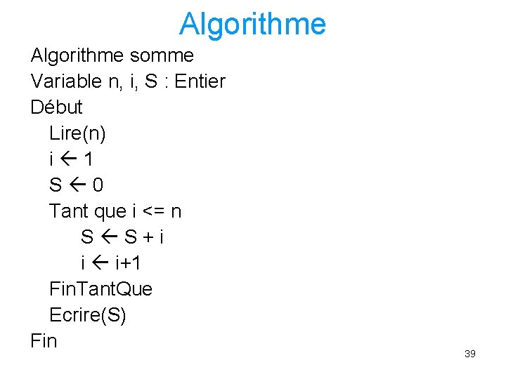 Algorithme somme Variable n, i, S : Entier Début Lire(n) i 1 S 0