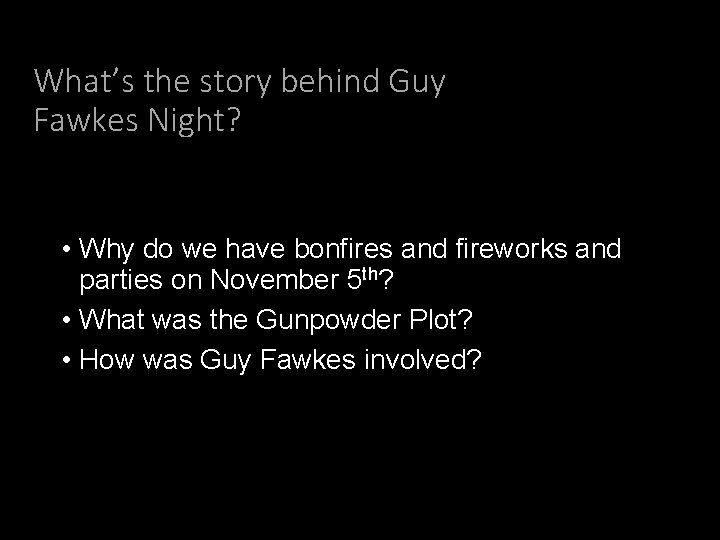 What’s the story behind Guy Fawkes Night? • Why do we have bonfires and