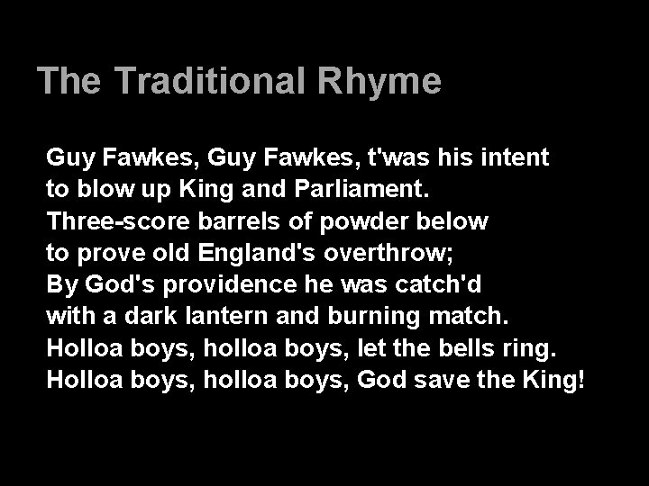 The Traditional Rhyme Guy Fawkes, t'was his intent to blow up King and Parliament.