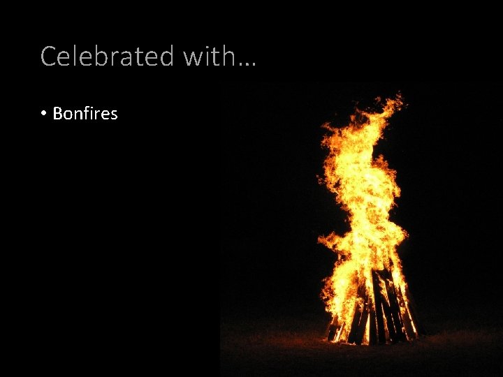 Celebrated with… • Bonfires 