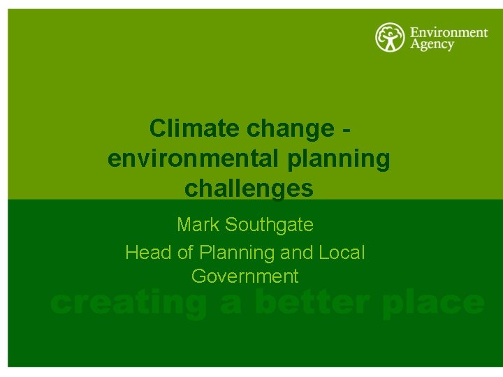 Climate change environmental planning challenges Mark Southgate Head of Planning and Local Government 