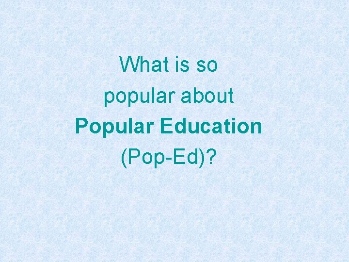 What is so popular about Popular Education (Pop-Ed)? 