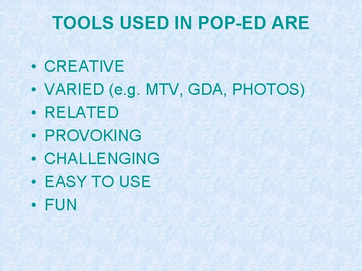 TOOLS USED IN POP-ED ARE • • CREATIVE VARIED (e. g. MTV, GDA, PHOTOS)