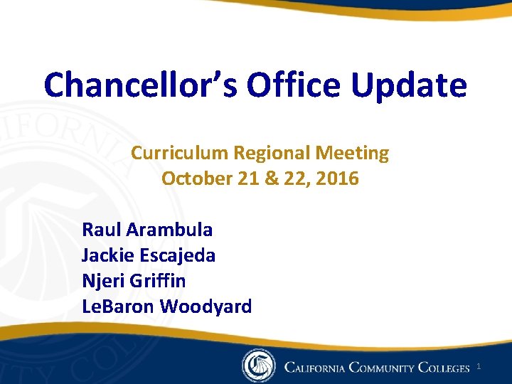 Chancellor’s Office Update Curriculum Regional Meeting October 21 & 22, 2016 Raul Arambula Jackie