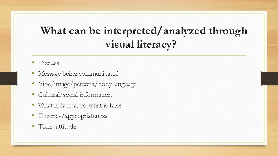 What can be interpreted/analyzed through visual literacy? • • Discuss Message being communicated Vibe/image/persona/body