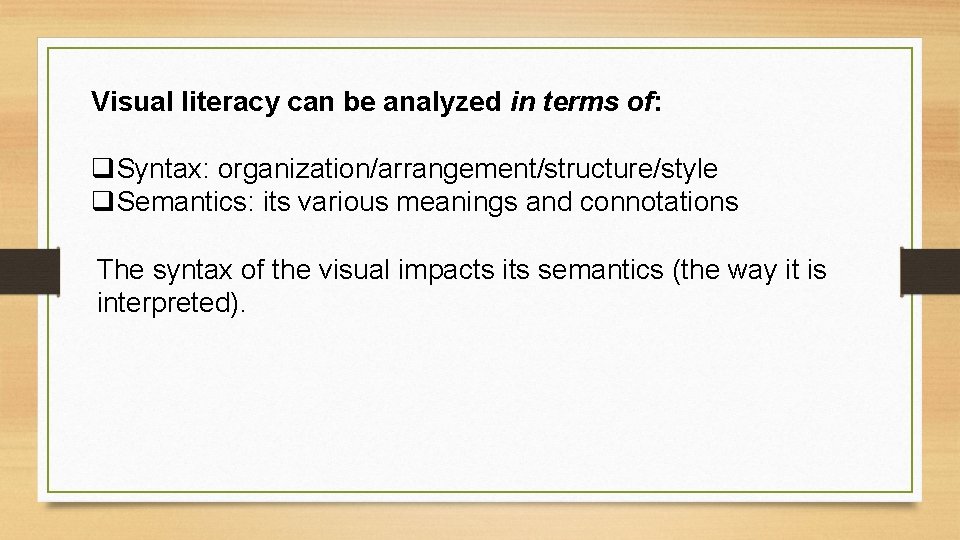 Visual literacy can be analyzed in terms of: q. Syntax: organization/arrangement/structure/style q. Semantics: its
