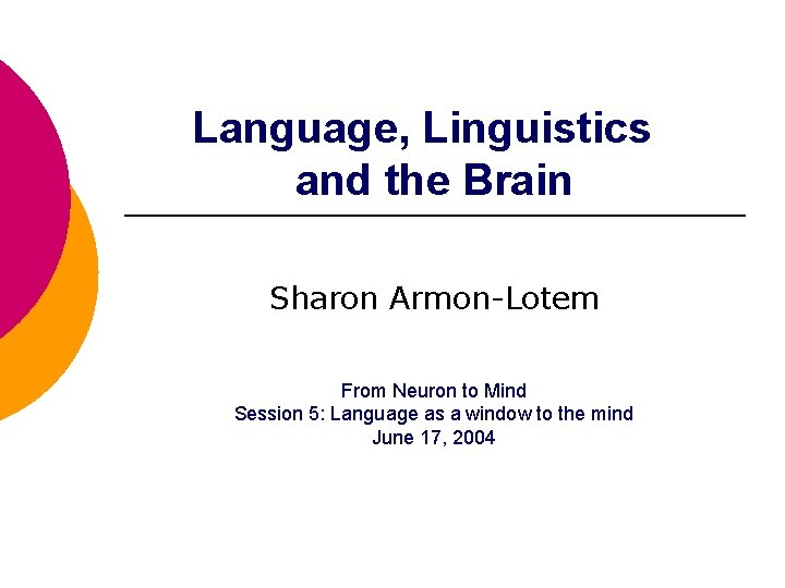 Language, Linguistics and the Brain Sharon Armon-Lotem From Neuron to Mind Session 5: Language