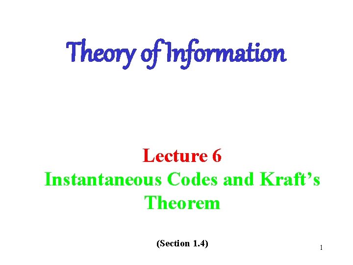 Theory of Information Lecture 6 Instantaneous Codes and Kraft’s Theorem (Section 1. 4) 1