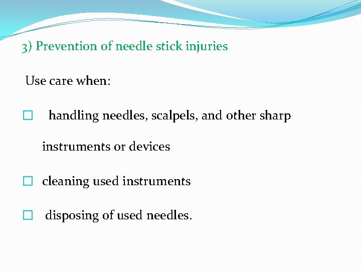 3) Prevention of needle stick injuries Use care when: � handling needles, scalpels, and