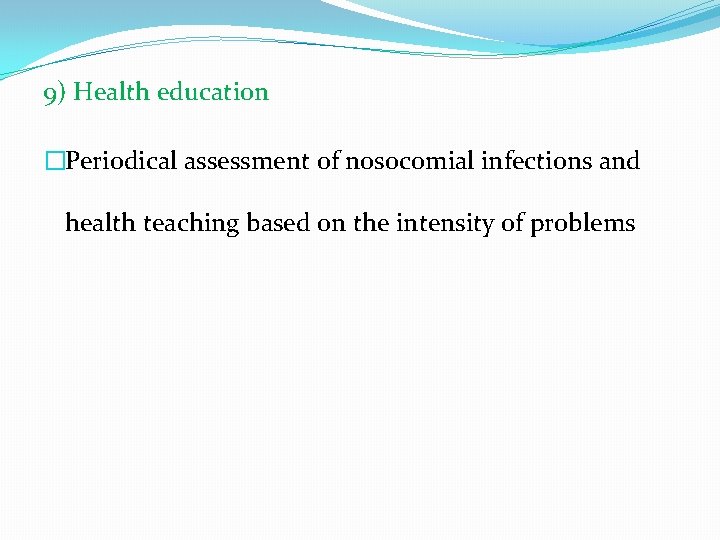 9) Health education �Periodical assessment of nosocomial infections and health teaching based on the