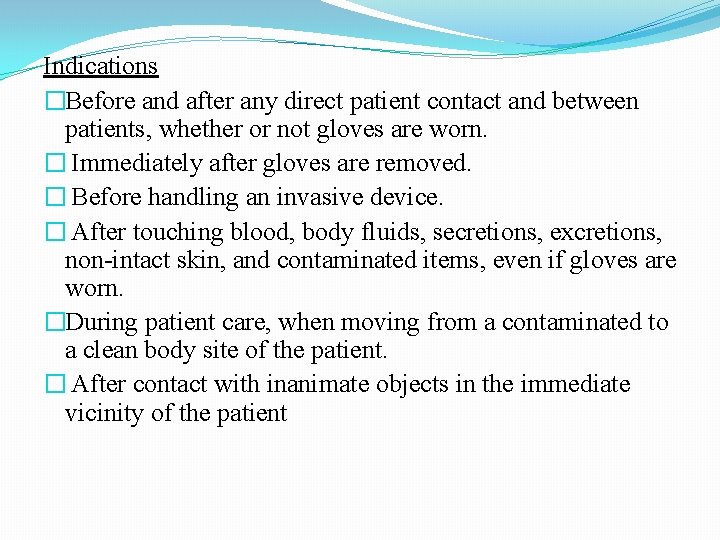 Indications �Before and after any direct patient contact and between patients, whether or not